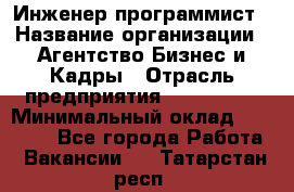 Инженер-программист › Название организации ­ Агентство Бизнес и Кадры › Отрасль предприятия ­ CTO, CIO › Минимальный оклад ­ 50 000 - Все города Работа » Вакансии   . Татарстан респ.